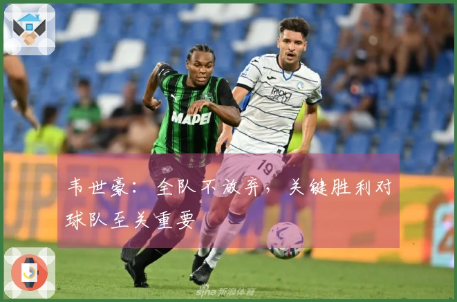 韦世豪：全队不放弃，关键胜利对球队至关重要